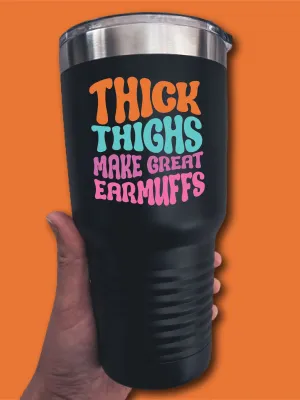 Thick Thighs Make Great Earmuffs - UV TUMBLER